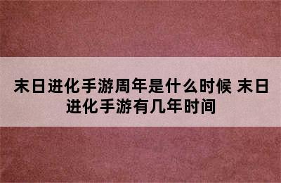 末日进化手游周年是什么时候 末日进化手游有几年时间